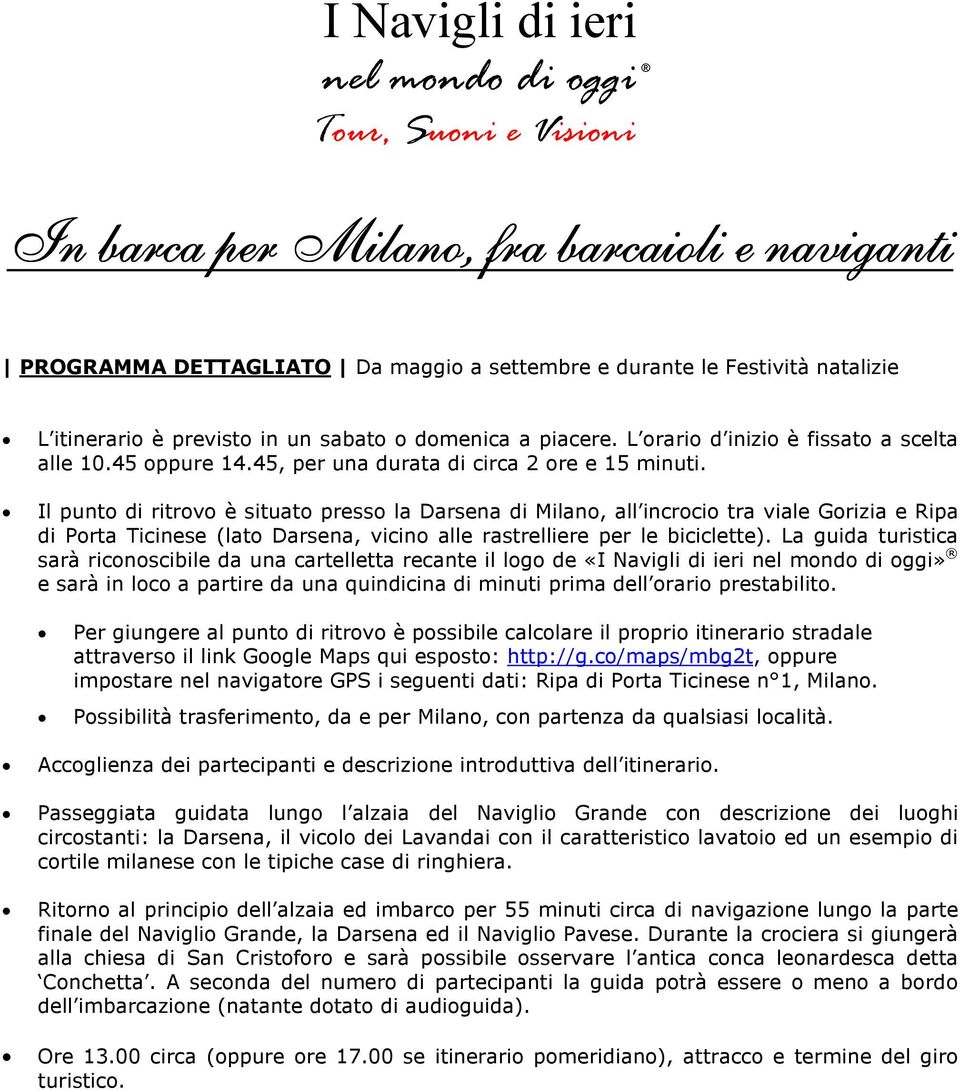 Il punto di ritrovo è situato presso la Darsena di Milano, all incrocio tra viale Gorizia e Ripa di Porta Ticinese (lato Darsena, vicino alle rastrelliere per le biciclette).