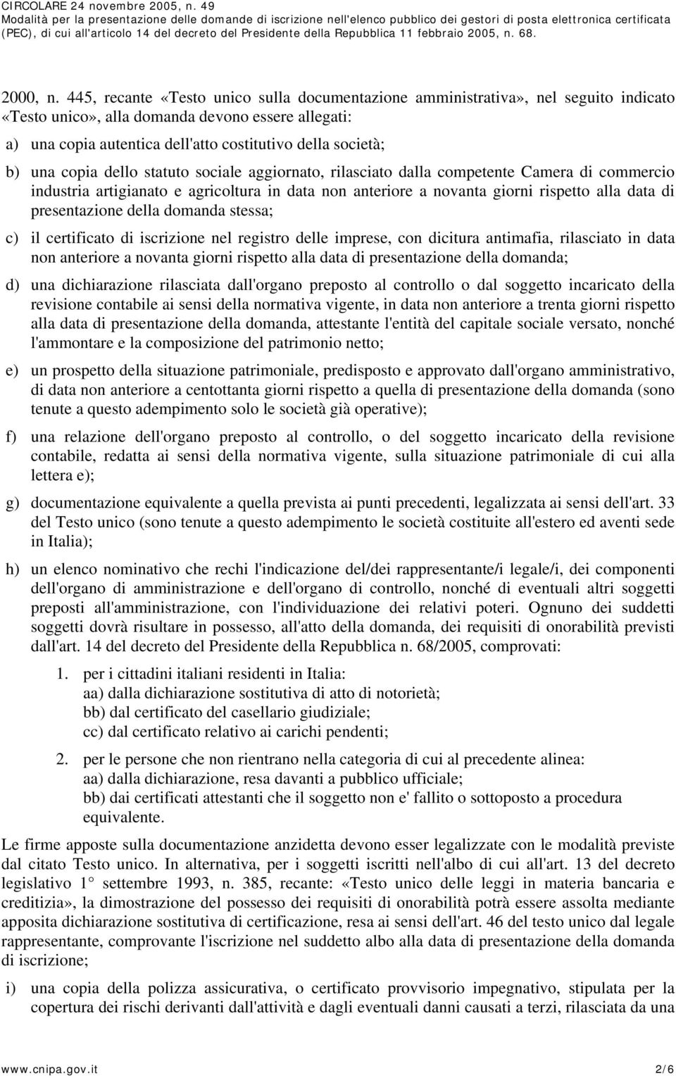 una copia dello statuto sociale aggiornato, rilasciato dalla competente Camera di commercio industria artigianato e agricoltura in data non anteriore a novanta giorni rispetto alla data di