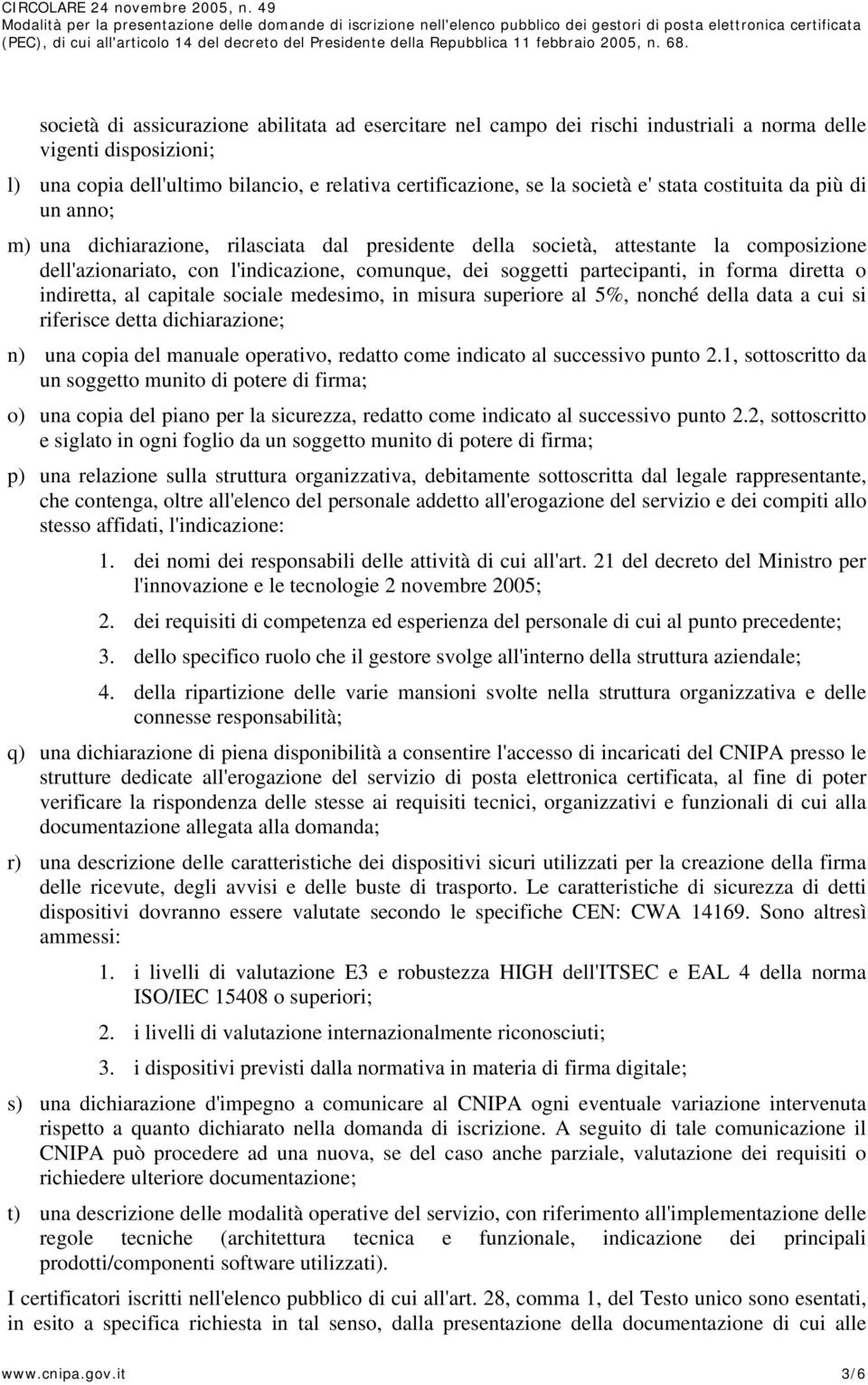 in forma diretta o indiretta, al capitale sociale medesimo, in misura superiore al 5%, nonché della data a cui si riferisce detta dichiarazione; n) una copia del manuale operativo, redatto come