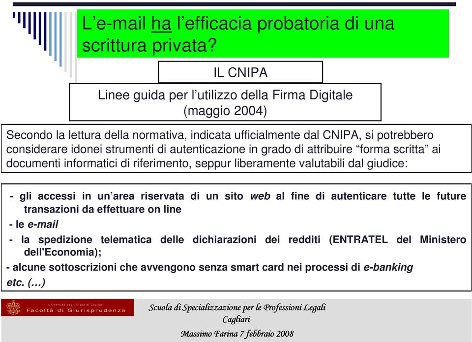 strumenti di autenticazione in grado di attribuire forma scritta ai documenti informatici di riferimento, seppur liberamente valutabili dal giudice: - gli accessi in un area