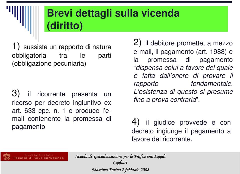 1 e produce l email contenente la promessa di pagamento 2) il debitore promette, a mezzo e-mail, il pagamento (art.