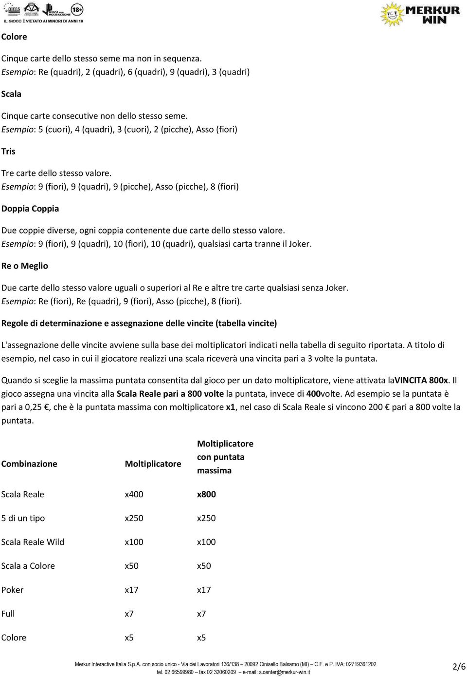 Esempio: 9 (fiori), 9 (quadri), 9 (picche), Asso (picche), 8 (fiori) Doppia Coppia Due coppie diverse, ogni coppia contenente due carte dello stesso valore.