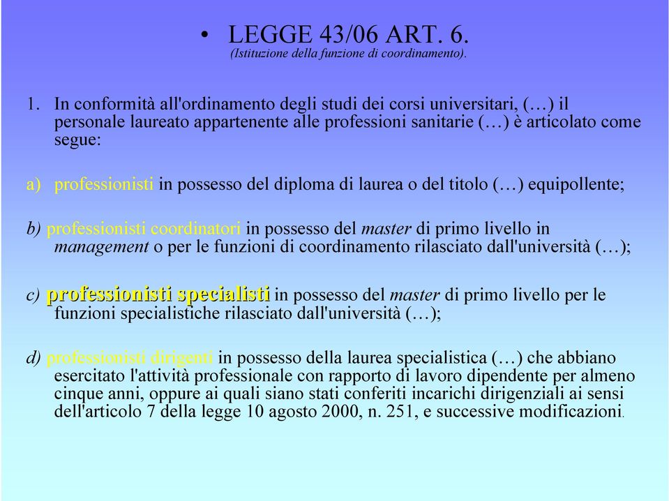 diploma di laurea o del titolo ( ) equipollente; b) professionisti coordinatori in possesso del master di primo livello in management o per le funzioni di coordinamento rilasciato dall'università (