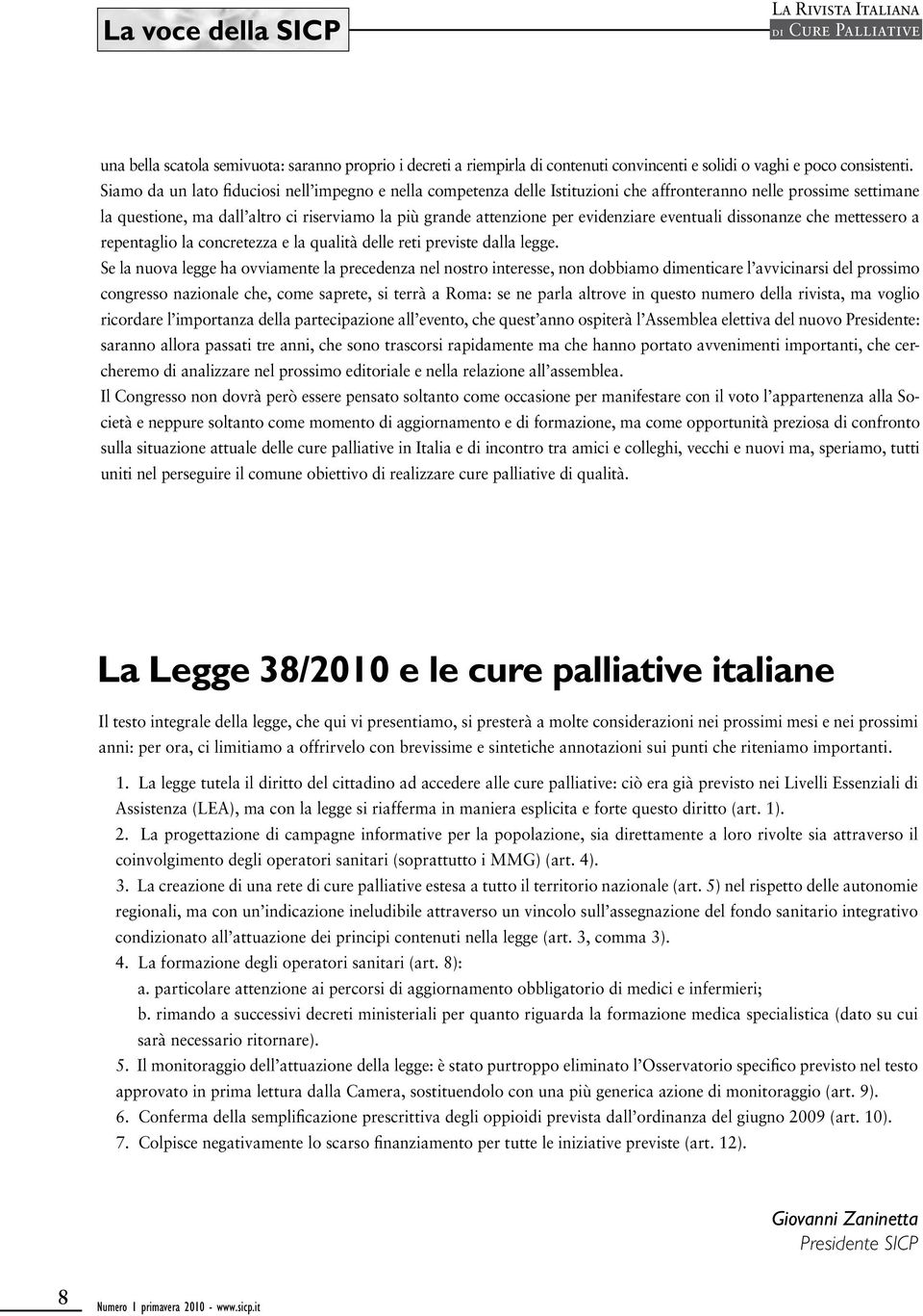 evidenziare eventuali dissonanze che mettessero a repentaglio la concretezza e la qualità delle reti previste dalla legge.