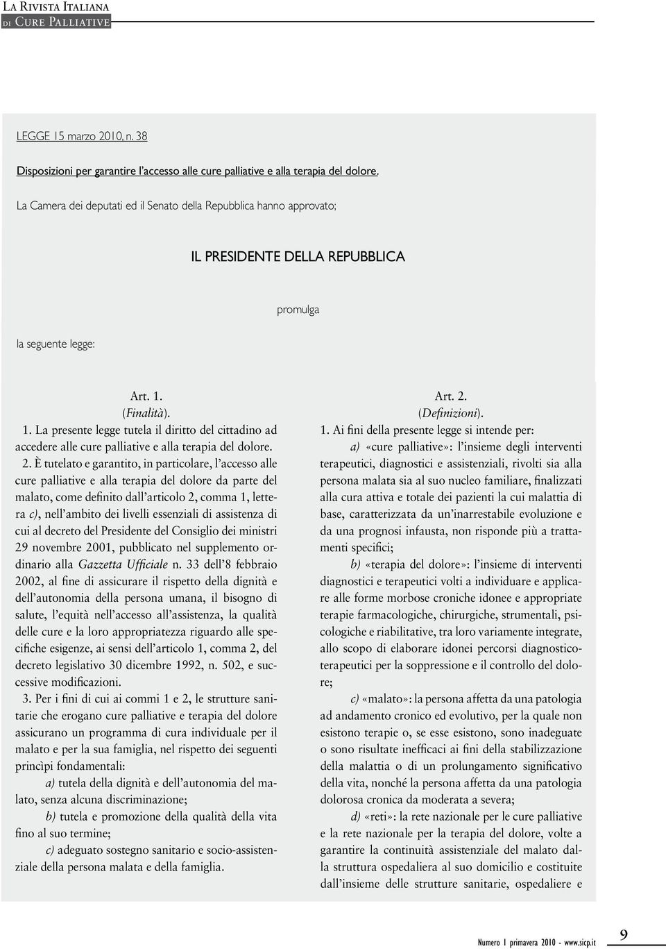 (Finalità). 1. La presente legge tutela il diritto del cittadino ad accedere alle cure palliative e alla terapia del dolore. 2.