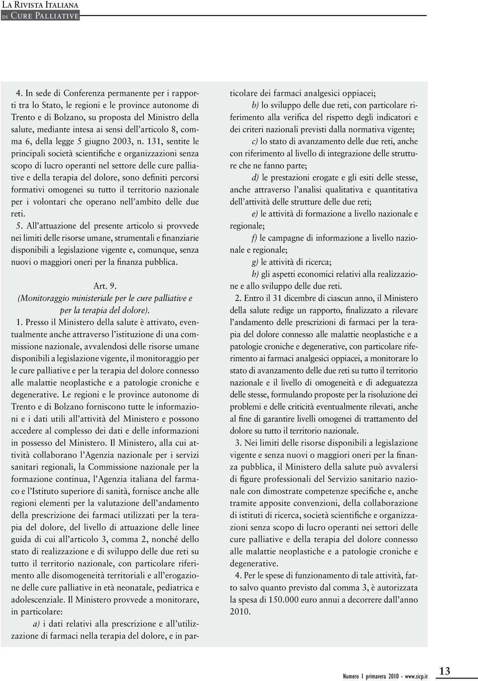 131, sentite le principali società scientifiche e organizzazioni senza scopo di lucro operanti nel settore delle cure palliative e della terapia del dolore, sono definiti percorsi formativi omogenei