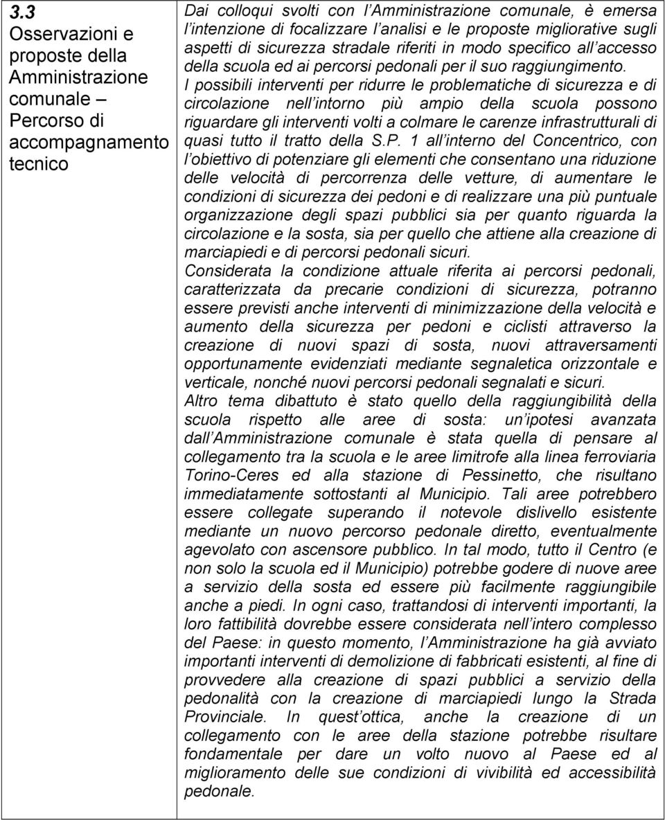 I possibili interventi per ridurre le problematiche di sicurezza e di circolazione nell intorno più ampio della scuola possono riguardare gli interventi volti a colmare le carenze infrastrutturali di