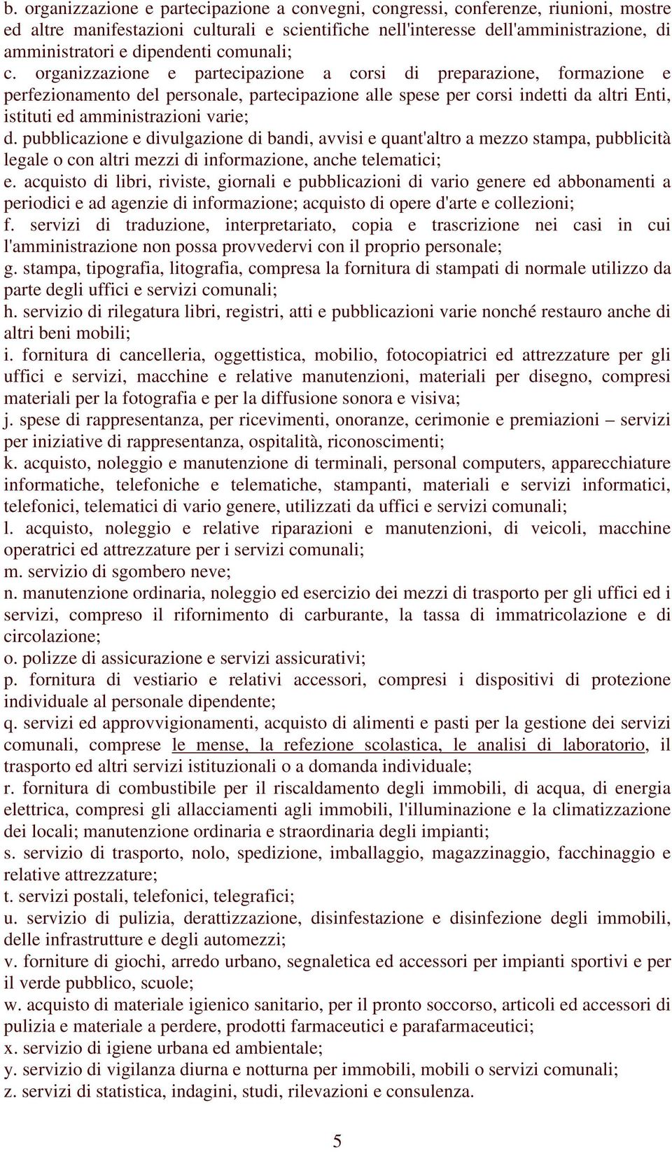 organizzazione e partecipazione a corsi di preparazione, formazione e perfezionamento del personale, partecipazione alle spese per corsi indetti da altri Enti, istituti ed amministrazioni varie; d.