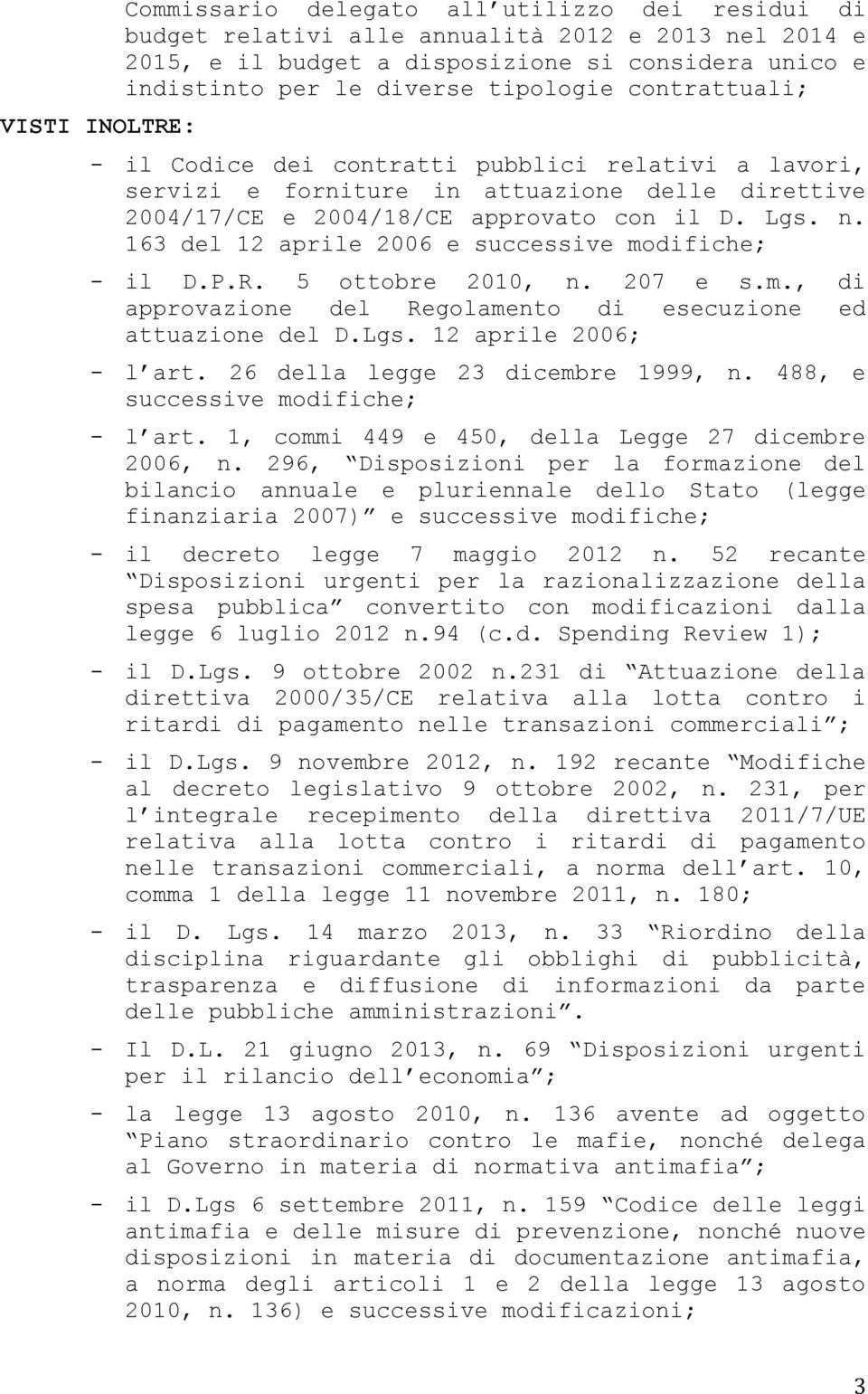 163 del 12 aprile 2006 e successive modifiche; - il D.P.R. 5 ottobre 2010, n. 207 e s.m., di approvazione del Regolamento di esecuzione ed attuazione del D.Lgs. 12 aprile 2006; - l art.