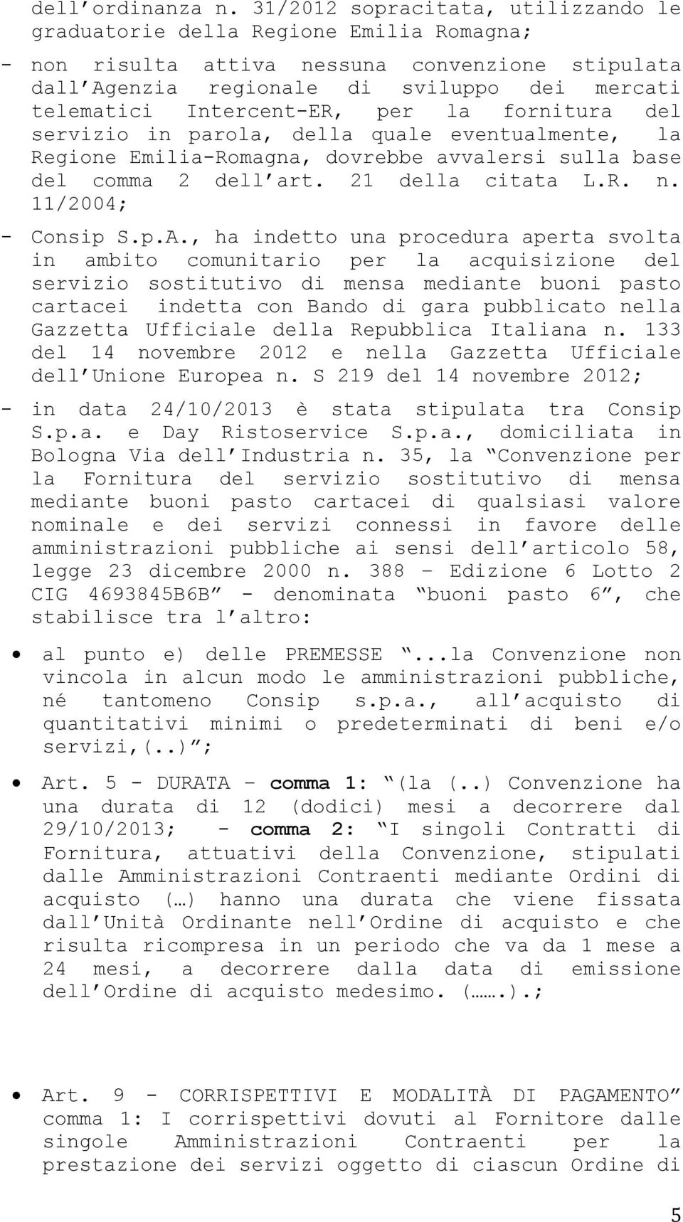 Intercent-ER, per la fornitura del servizio in parola, della quale eventualmente, la Regione Emilia-Romagna, dovrebbe avvalersi sulla base del comma 2 dell art. 21 della citata L.R. n.