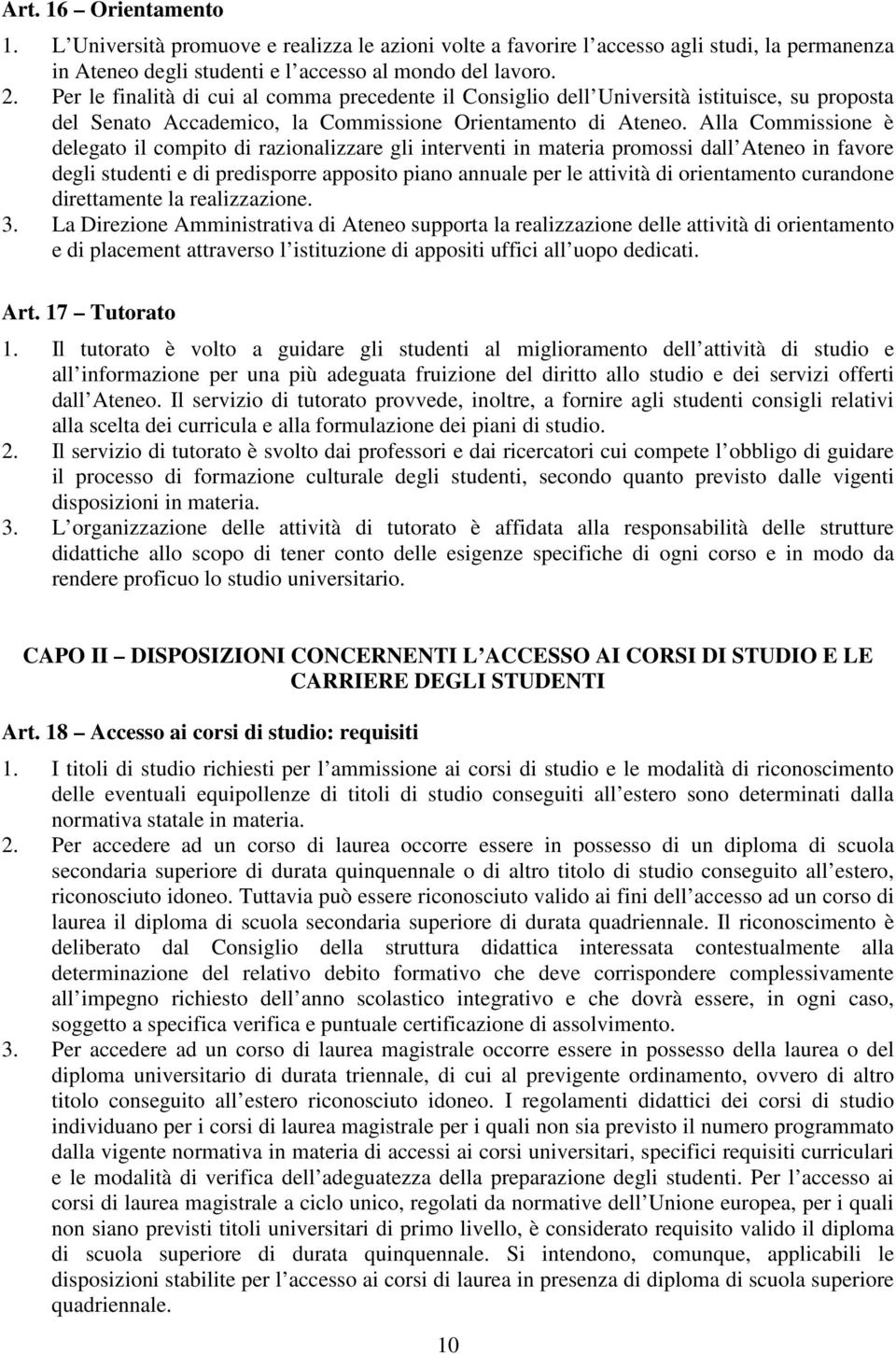 Alla Commissione è delegato il compito di razionalizzare gli interventi in materia promossi dall Ateneo in favore degli studenti e di predisporre apposito piano annuale per le attività di