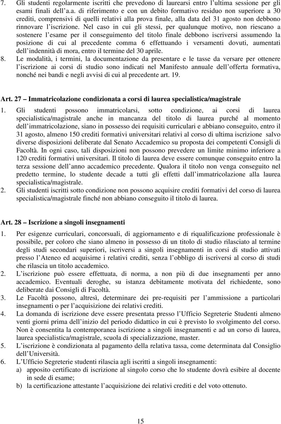 rearsi entro l ultima sessione per gli esami finali dell a.a. di riferimento e con un debito formativo residuo non superiore a 30 crediti, comprensivi di quelli relativi alla prova finale, alla data del 31 agosto non debbono rinnovare l iscrizione.