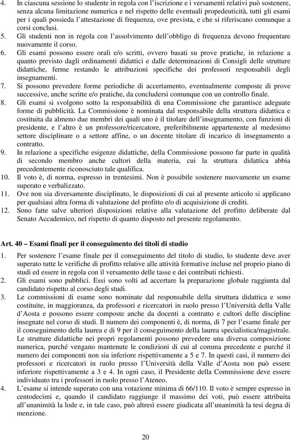 Gli studenti non in regola con l assolvimento dell obbligo di frequenza devono frequentare nuovamente il corso. 6.