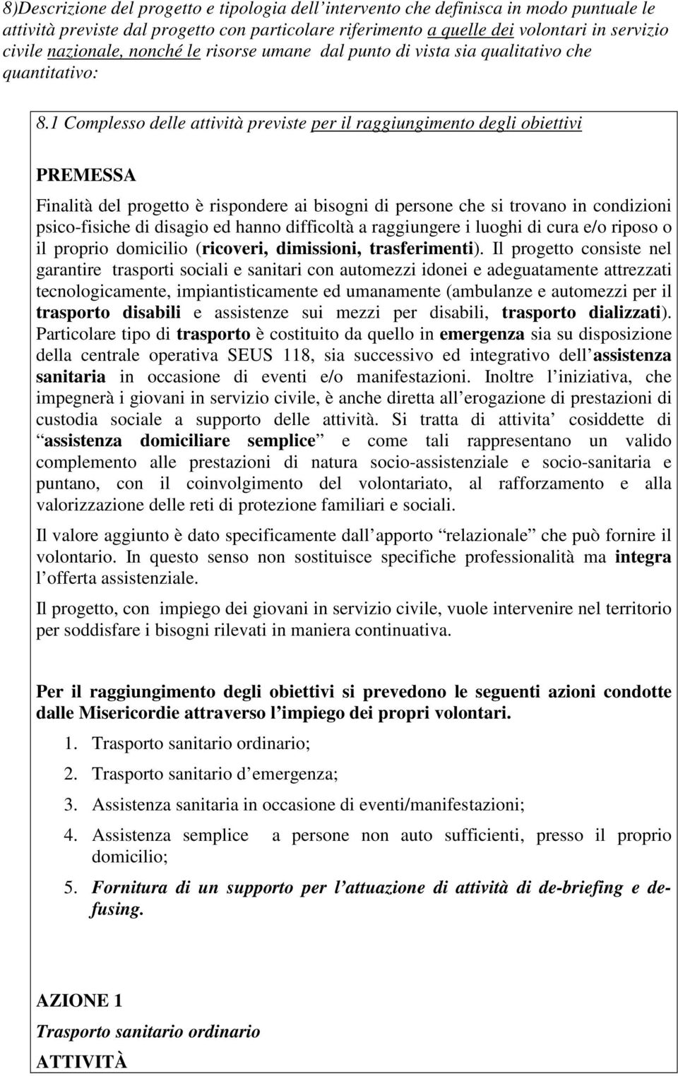 1 Complesso delle attività previste per il raggiungimento degli obiettivi PREMESSA Finalità del progetto è rispondere ai bisogni di persone che si trovano in condizioni psico-fisiche di disagio ed