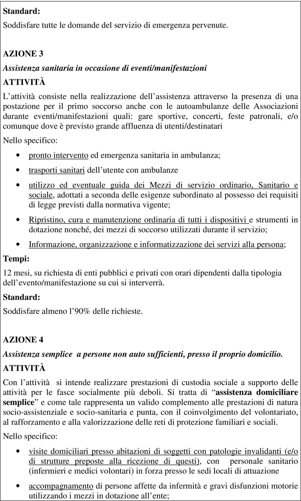 anche con le autoambulanze delle Associazioni durante eventi/manifestazioni quali: gare sportive, concerti, feste patronali, e/o comunque dove è previsto grande affluenza di utenti/destinatari Nello