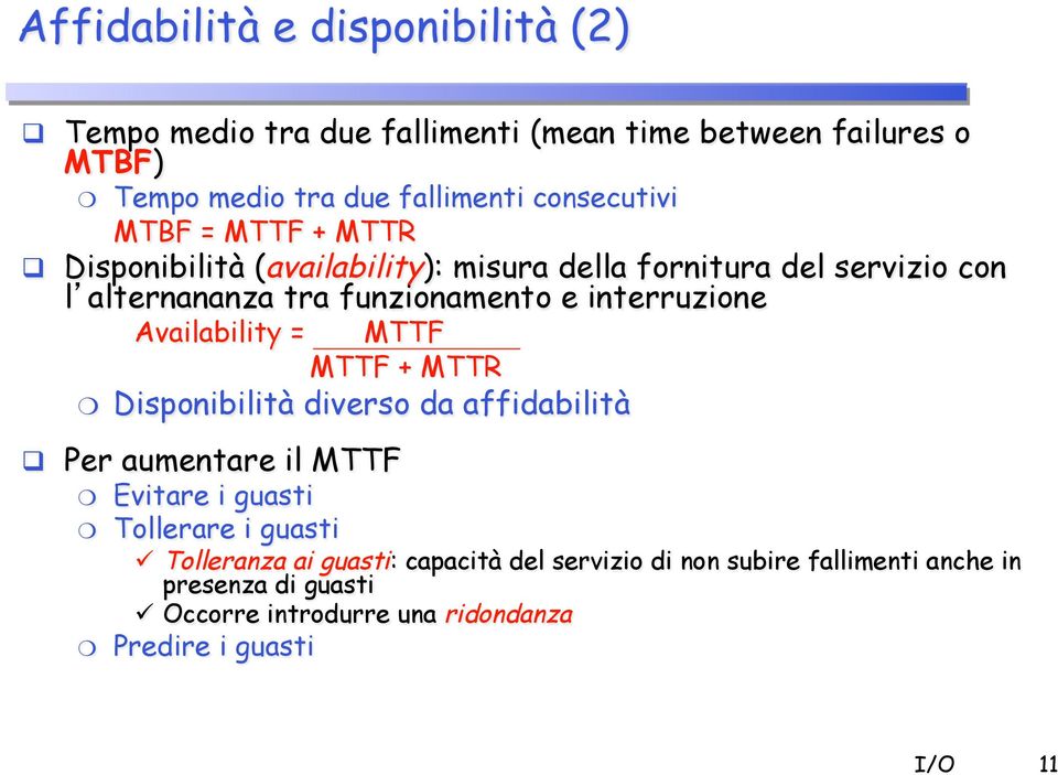 alternananza tra funzionamento e interruzione Availability = MTTF MTTF + MTTR!! Disponibilità diverso da affidabilità!! Per aumentare il MTTF!