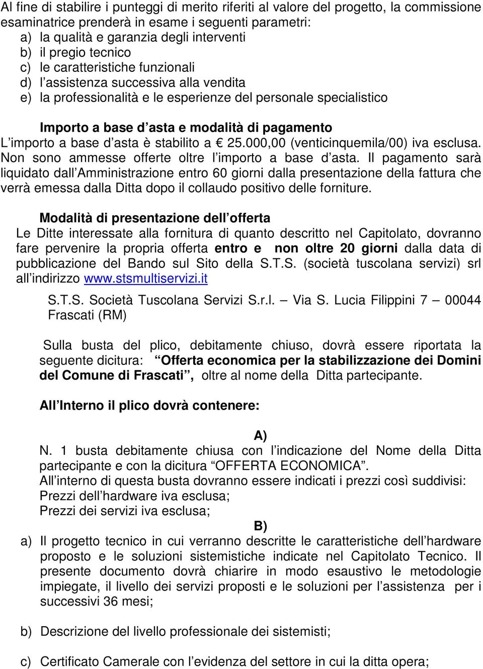 importo a base d asta è stabilito a 25.000,00 (venticinquemila/00) iva esclusa. Non sono ammesse offerte oltre l importo a base d asta.