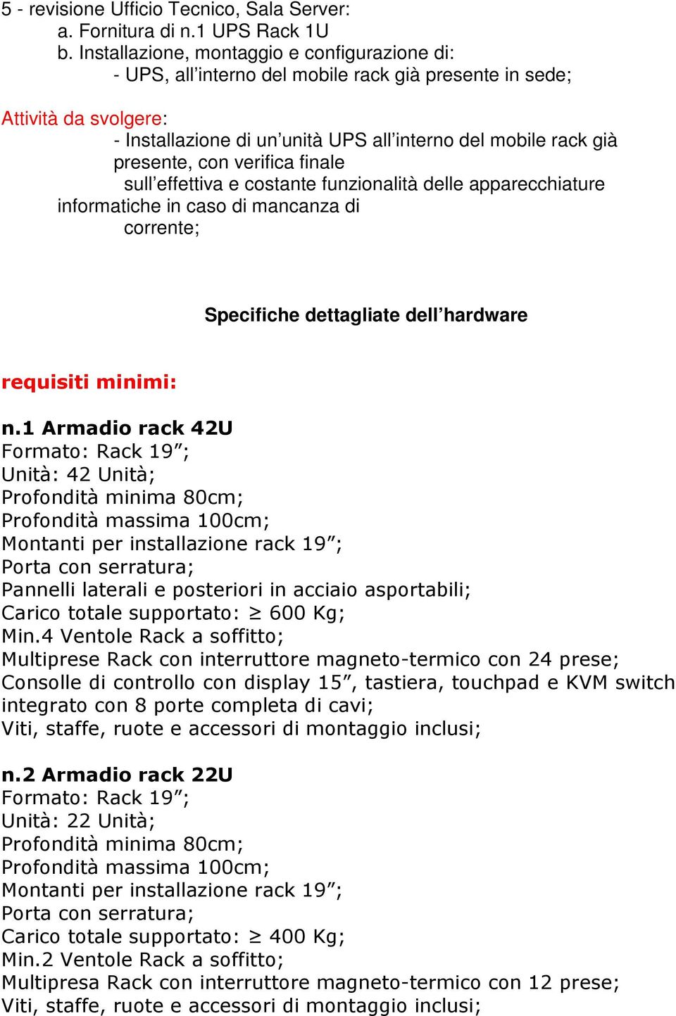 con verifica finale sull effettiva e costante funzionalità delle apparecchiature informatiche in caso di mancanza di corrente; Specifiche dettagliate dell hardware requisiti minimi: n.