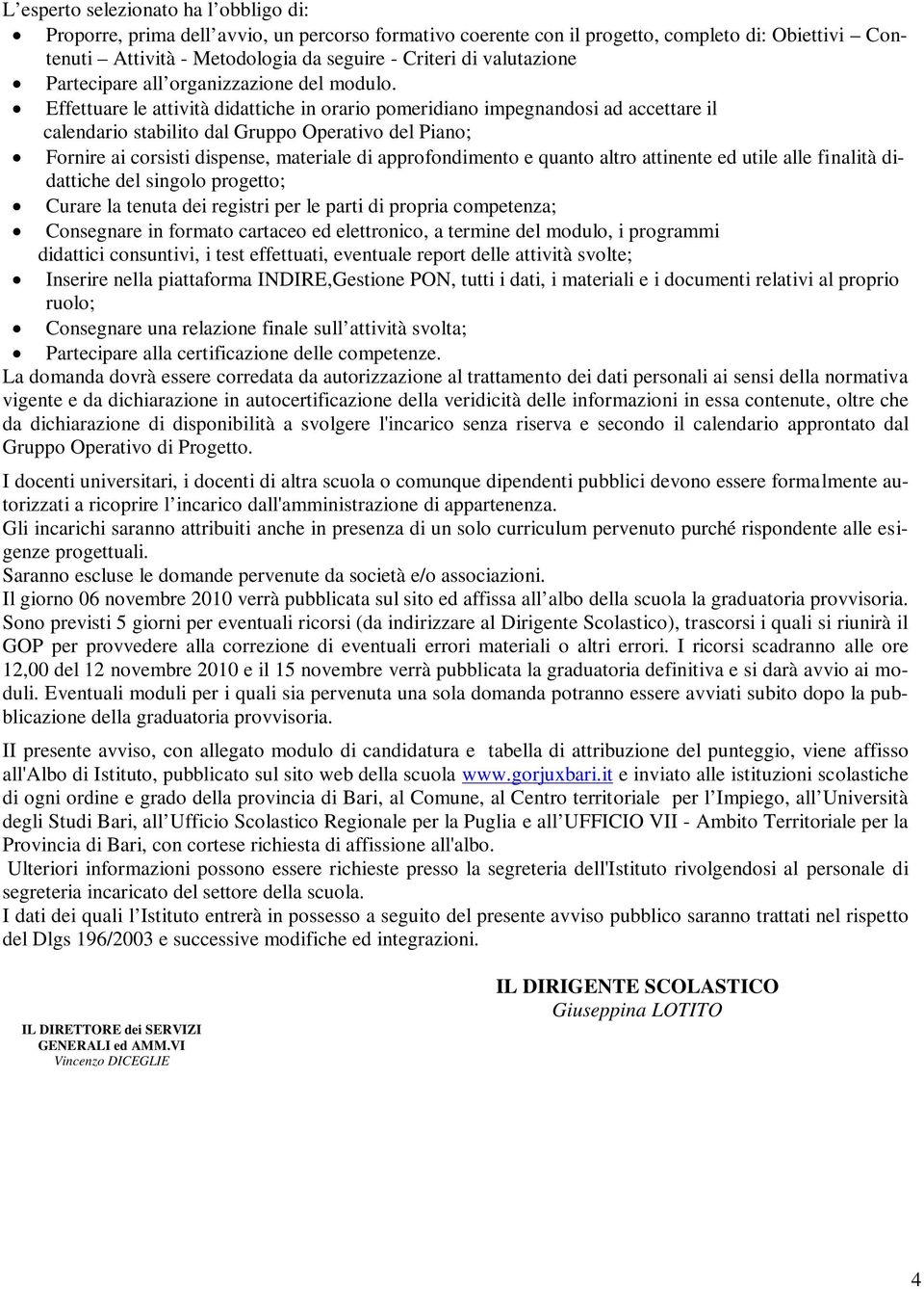 Effettuare le attività didattiche in orario pomeridiano impegnandosi ad accettare il calendario stabilito dal Gruppo Operativo del Piano; Fornire ai corsisti dispense, materiale di approfondimento e