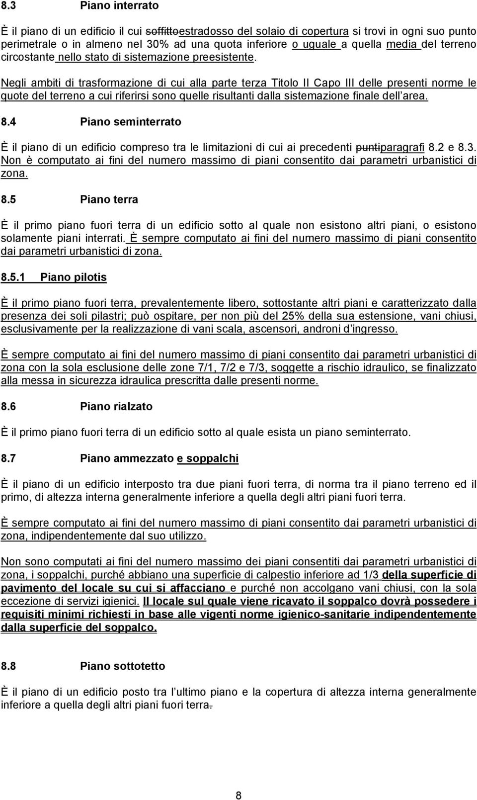 Negli ambiti di trasformazione di cui alla parte terza Titolo II Capo III delle presenti norme le quote del terreno a cui riferirsi sono quelle risultanti dalla sistemazione finale dell area. 8.