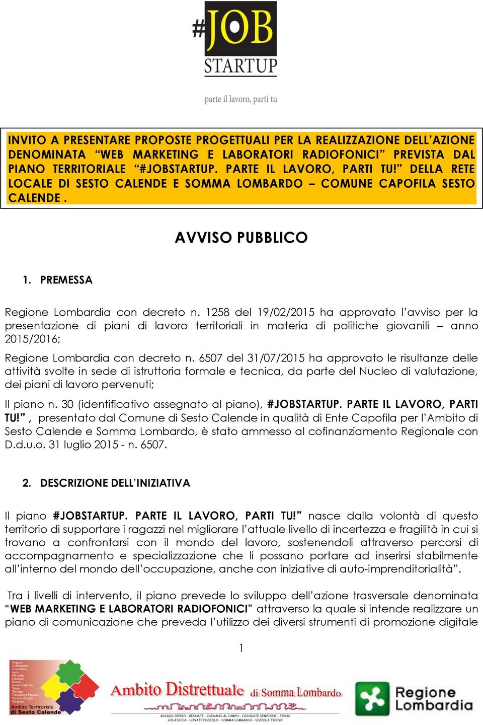 1258 del 19/02/2015 ha approvato l avviso per la presentazione di piani di lavoro territoriali in materia di politiche giovanili anno 2015/2016; Regione Lombardia con decreto n.