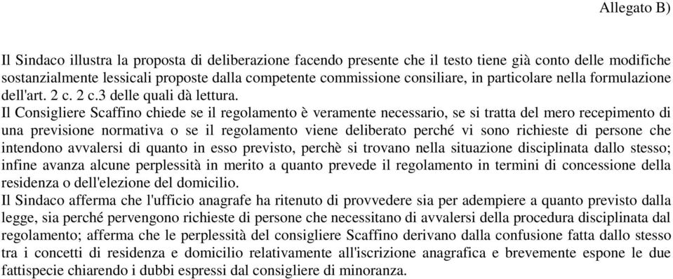 Il Consigliere Scaffino chiede se il regolamento è veramente necessario, se si tratta del mero recepimento di una previsione normativa o se il regolamento viene deliberato perché vi sono richieste di