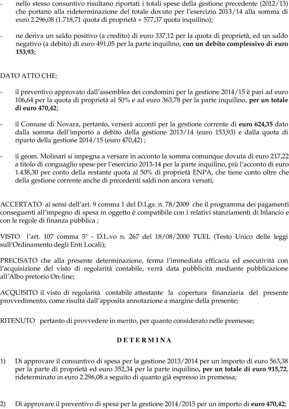 718,71 quota di proprietà + 577,37 quota inquilino); - ne deriva un saldo positivo (a credito) di euro 337,12 per la quota di proprietà, ed un saldo negativo (a debito) di euro 491,05 per la parte