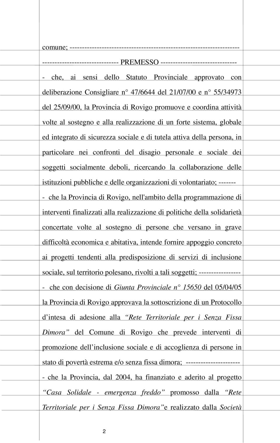 sistema, globale ed integrato di sicurezza sociale e di tutela attiva della persona, in particolare nei confronti del disagio personale e sociale dei soggetti socialmente deboli, ricercando la