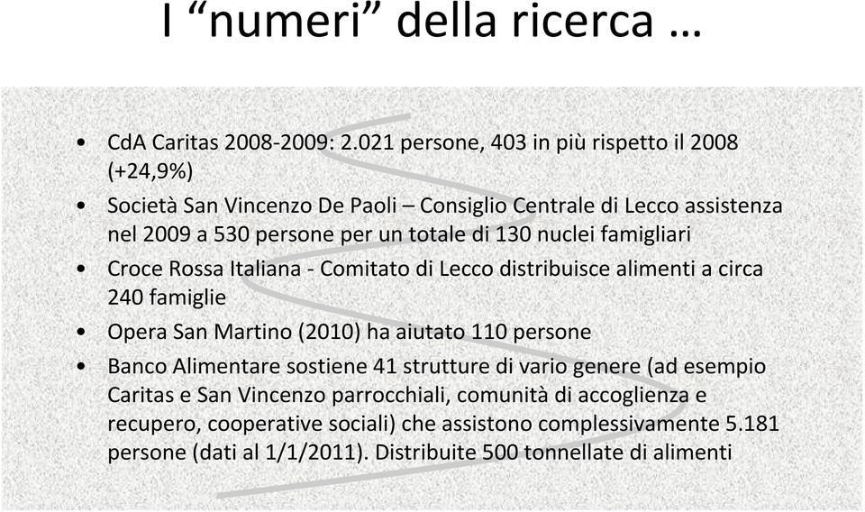 di 130 nuclei famigliari Croce Rossa Italiana -Comitato di Lecco distribuisce alimenti a circa 240 famiglie Opera San Martino (2010) ha aiutato 110