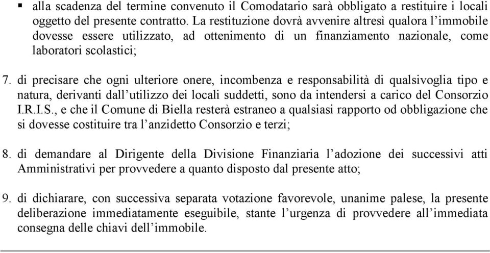 di precisare che ogni ulteriore onere, incombenza e responsabilità di qualsivoglia tipo e natura, derivanti dall utilizzo dei locali suddetti, sono da intendersi a carico del Consorzio I.R.I.S.