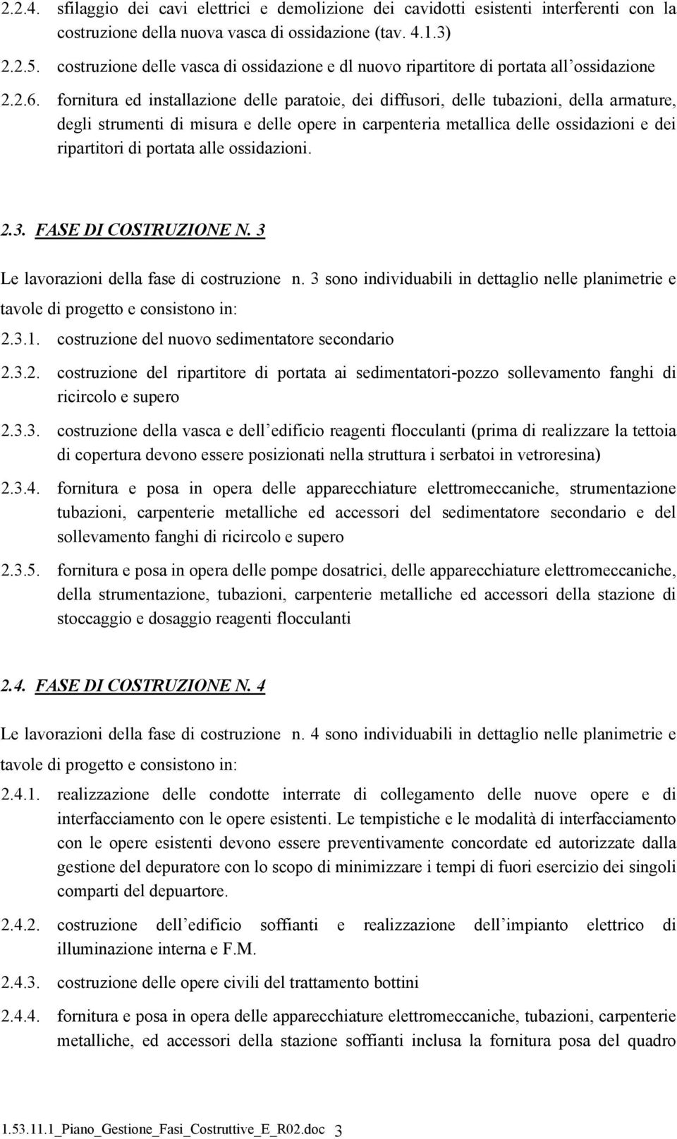 fornitura ed installazione delle paratoie, dei diffusori, delle tubazioni, della armature, degli strumenti di misura e delle opere in carpenteria metallica delle ossidazioni e dei ripartitori di