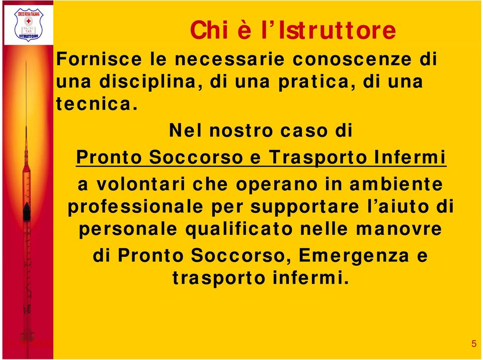 Nel nostro caso di Pronto Soccorso e Trasporto Infermi a volontari che operano in