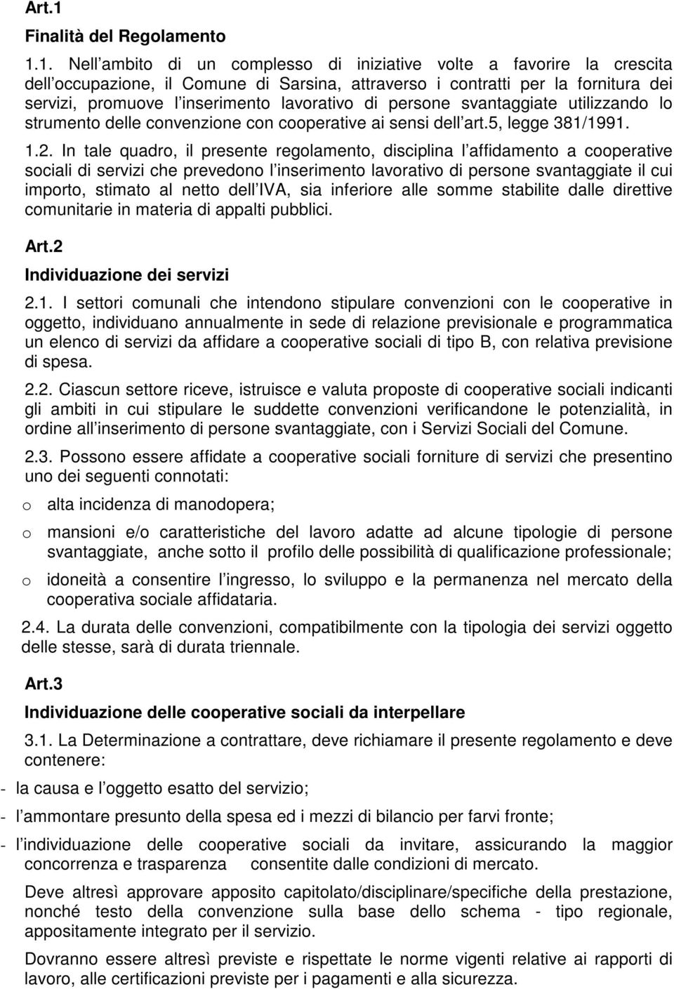 1. Nell ambito di un complesso di iniziative volte a favorire la crescita dell occupazione, il Comune di Sarsina, attraverso i contratti per la fornitura dei servizi, promuove l inserimento