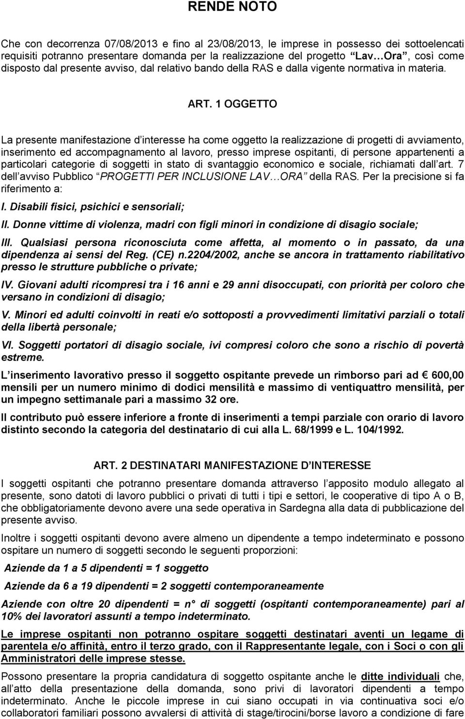 1 OGGETTO La presente manifestazione d interesse ha come oggetto la realizzazione di progetti di avviamento, inserimento ed accompagnamento al lavoro, presso imprese ospitanti, di persone