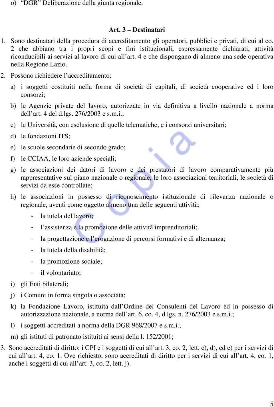 4 e che dispongano di almeno una sede operativa nella Regione Lazio. 2.