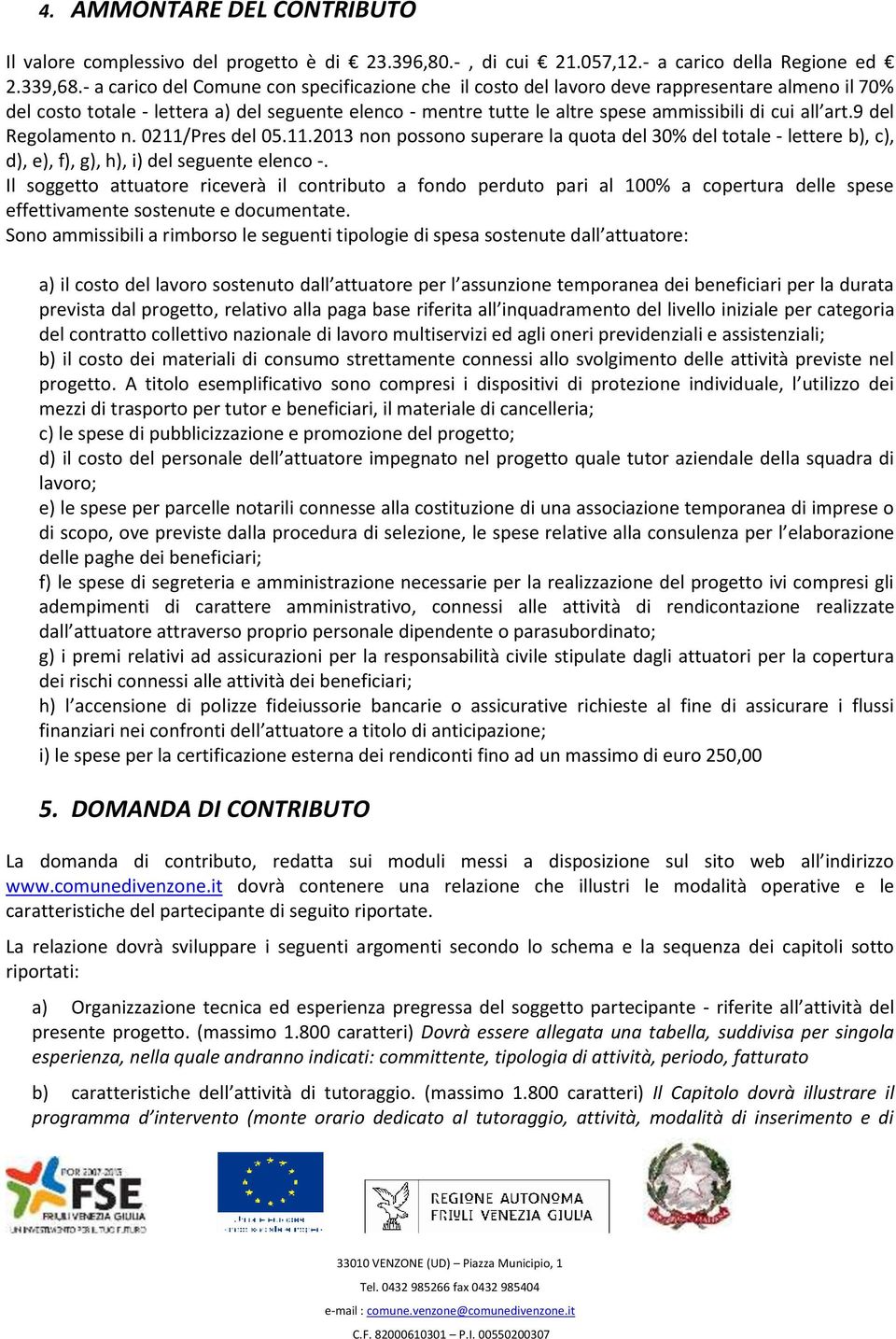 all art.9 del Regolamento n. 0211/Pres del 05.11.2013 non possono superare la quota del 30% del totale - lettere b), c), d), e), f), g), h), i) del seguente elenco -.