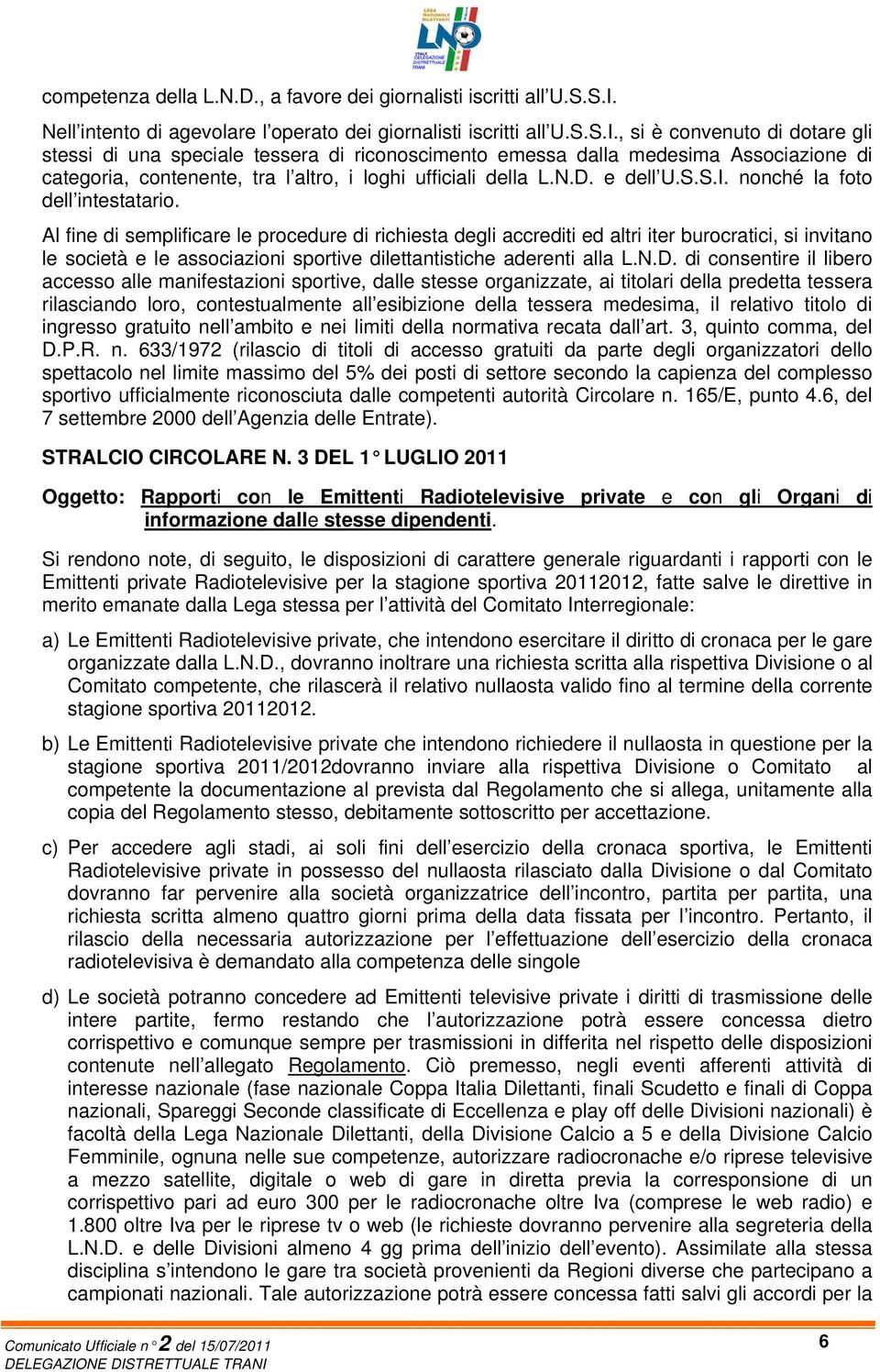 , si è convenuto di dotare gli stessi di una speciale tessera di riconoscimento emessa dalla medesima Associazione di categoria, contenente, tra l altro, i loghi ufficiali della L.N.D. e dell U.S.S.I.