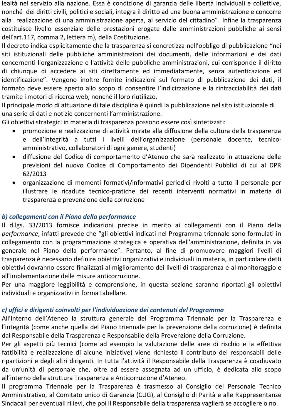 una amministrazione aperta, al servizio del cittadino. Infine la trasparenza costituisce livello essenziale delle prestazioni erogate dalle amministrazioni pubbliche ai sensi dell'art.