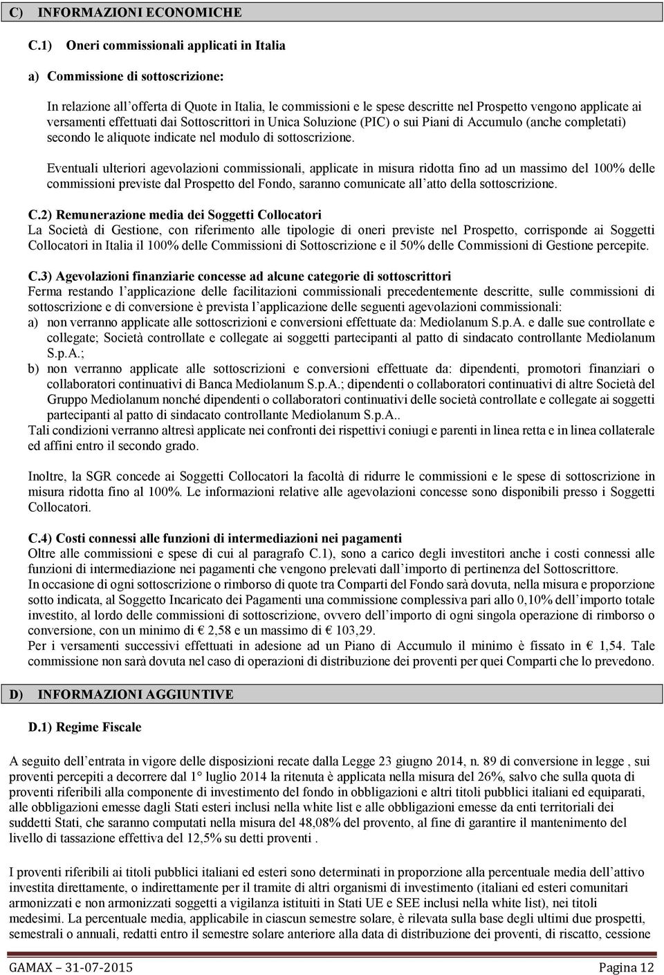 versamenti effettuati dai Sottoscrittori in Unica Soluzione (PIC) o sui Piani di Accumulo (anche completati) secondo le aliquote indicate nel modulo di sottoscrizione.