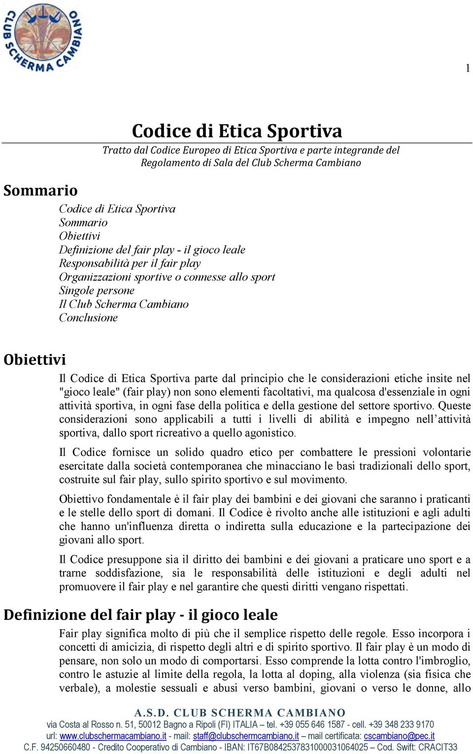 Etica Sportiva parte dal principio che le considerazioni etiche insite nel "gioco leale" (fair play) non sono elementi facoltativi, ma qualcosa d'essenziale in ogni attività sportiva, in ogni fase