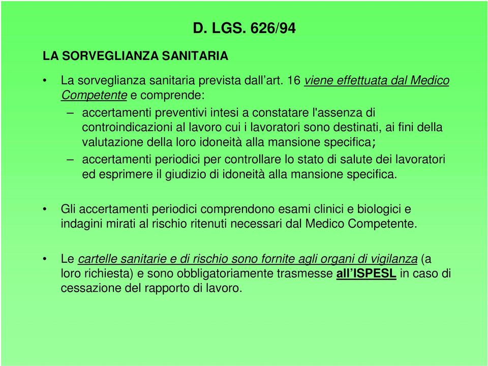 valutazione della loro idoneità alla mansione specifica accertamenti periodici per controllare lo stato di salute dei lavoratori ed esprimere il giudizio di idoneità alla mansione specifica.