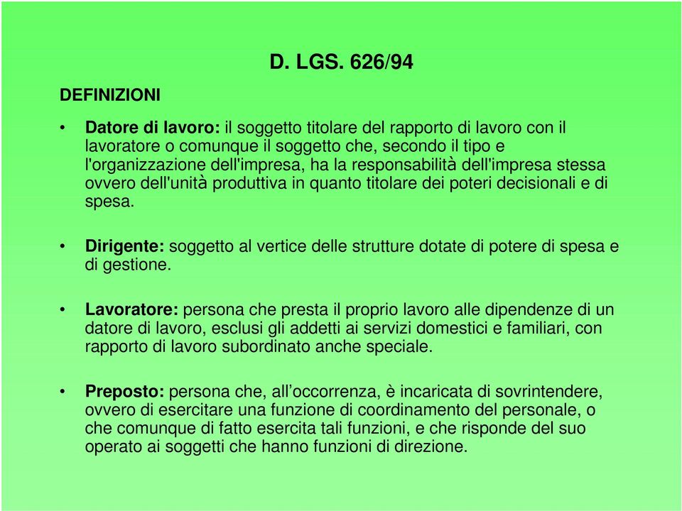 Lavoratore: persona che presta il proprio lavoro alle dipendenze di un datore di lavoro, esclusi gli addetti ai servizi domestici e familiari, con rapporto di lavoro subordinato anche speciale.