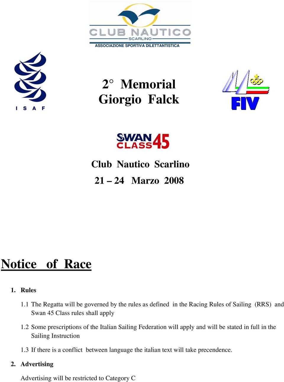 2 Some prescriptions of the Italian Sailing Federation will apply and will be stated in full in the Sailing Instruction 1.