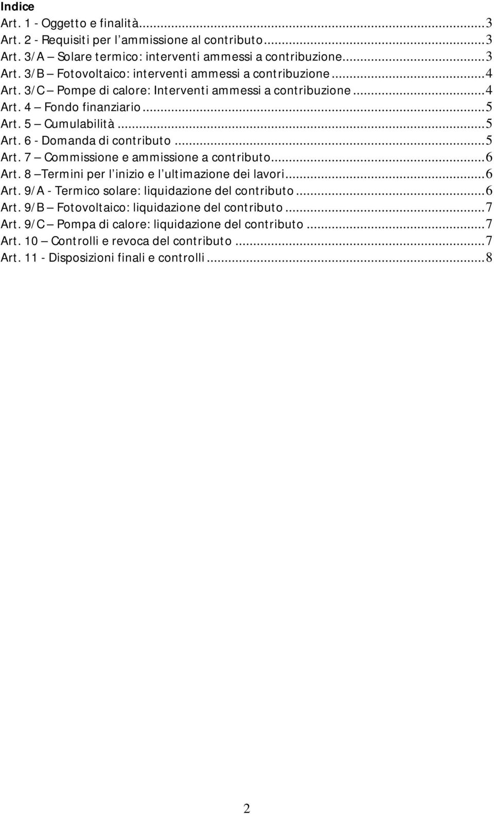 ..6 Art. 8 Termini per l inizio e l ultimazione dei lavori...6 Art. 9/A - Termico solare: liquidazione del contributo...6 Art. 9/B Fotovoltaico: liquidazione del contributo...7 Art.