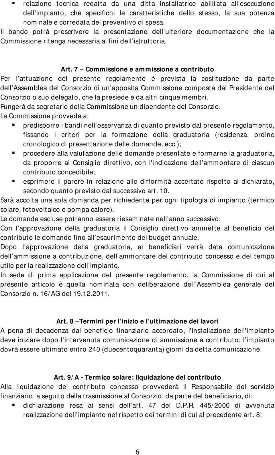 7 Commissione e ammissione a contributo Per l attuazione del presente regolamento è prevista la costituzione da parte dell Assemblea del Consorzio di un apposita Commissione composta dal Presidente