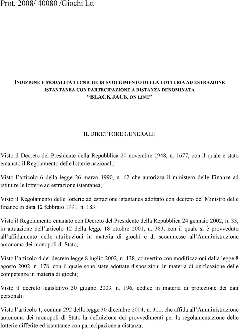 62 che autorizza il ministero delle Finanze ad istituire le lotterie ad estrazione istantanea; Visto il Regolamento delle lotterie ad estrazione istantanea adottato con decreto del Ministro delle