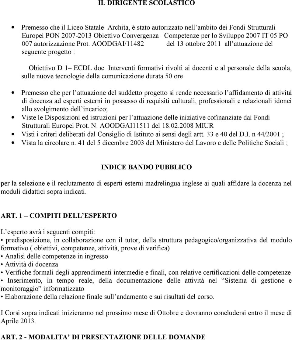 Interventi formativi rivolti ai docenti e al personale della scuola, sulle nuove tecnologie della comunicazione durata 50 ore Premesso che per l attuazione del suddetto progetto si rende necessario l