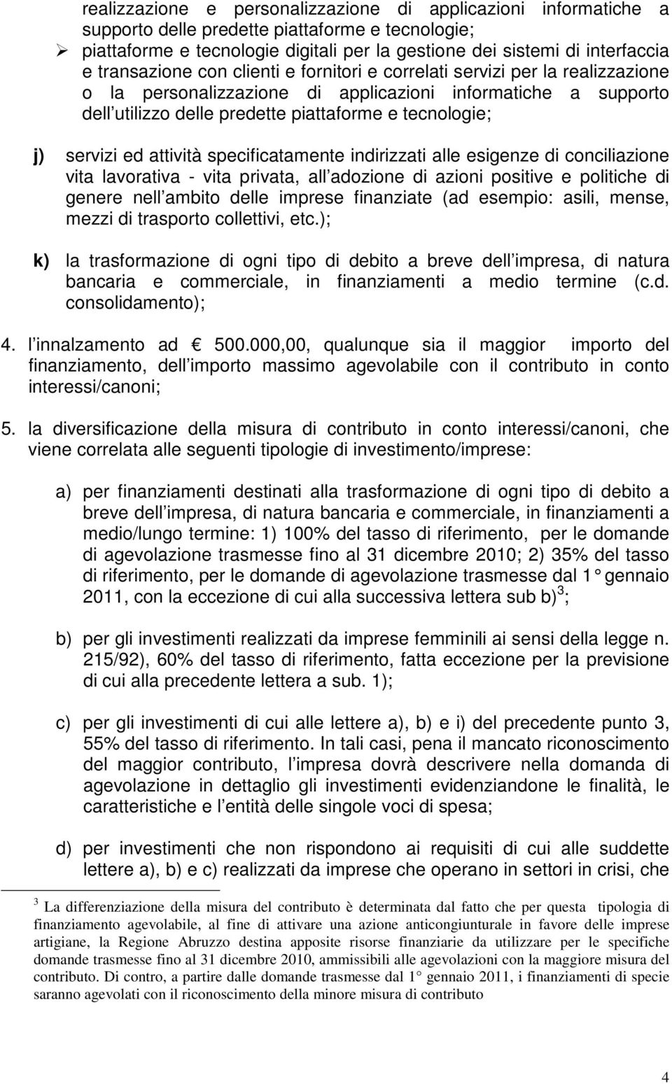 servizi ed attività specificatamente indirizzati alle esigenze di conciliazione vita lavorativa - vita privata, all adozione di azioni positive e politiche di genere nell ambito delle imprese