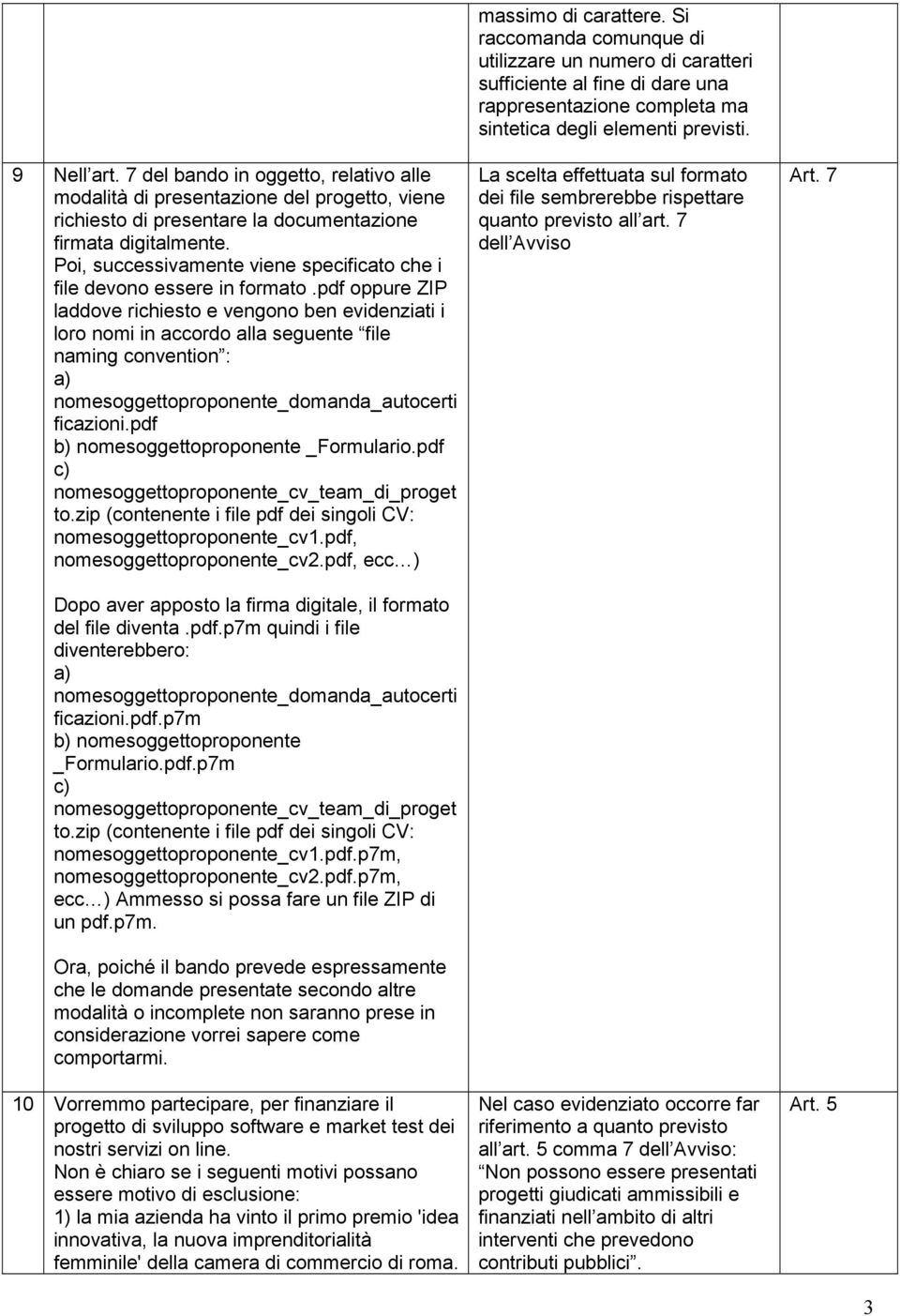 pdf oppure ZIP laddove richiesto e vengono ben evidenziati i loro nomi in accordo alla seguente file naming convention : a) nomesoggettoproponente_domanda_autocerti ficazioni.