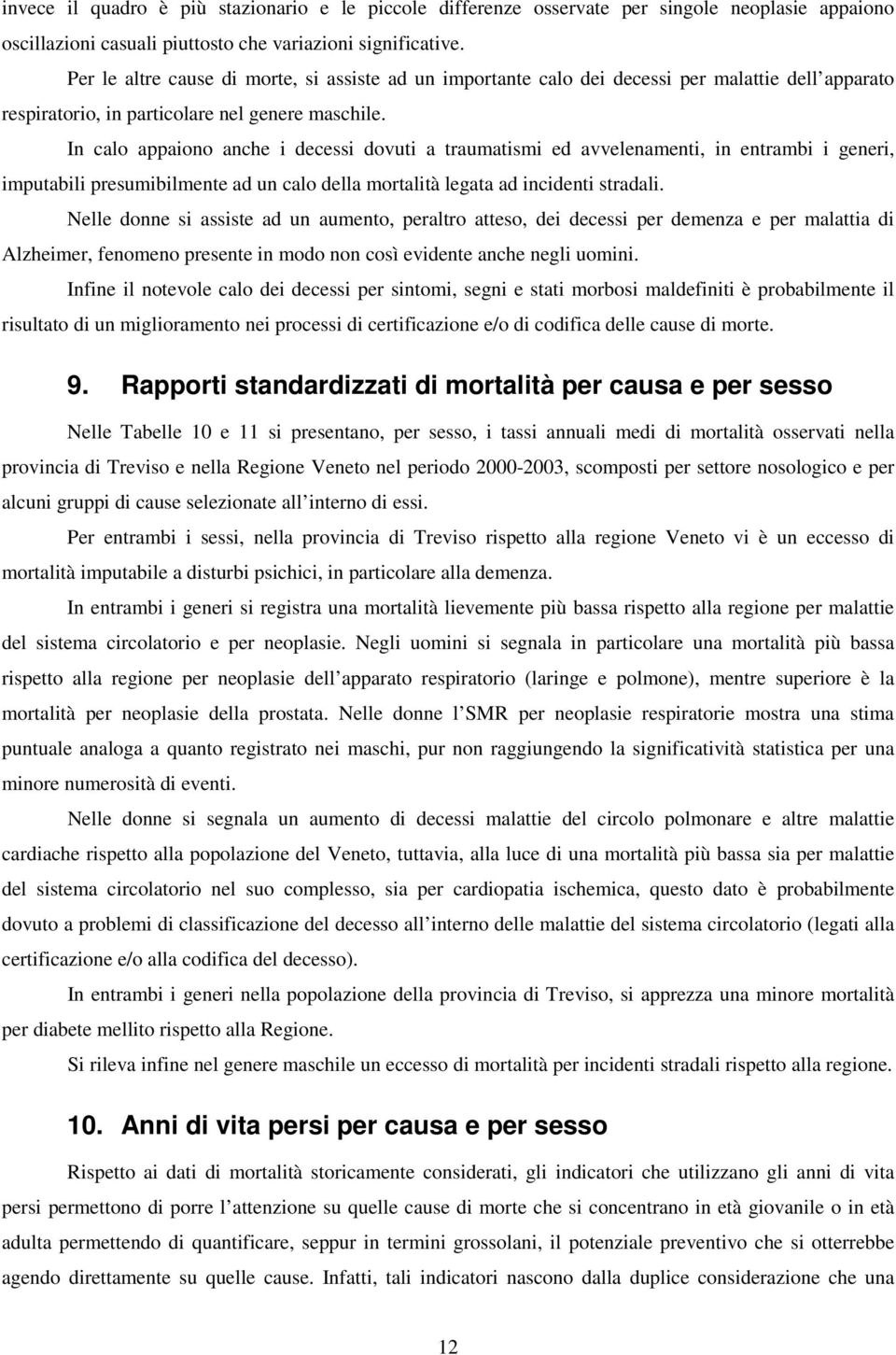 In calo appaiono anche i decessi dovuti a traumatismi ed avvelenamenti, in entrambi i generi, imputabili presumibilmente ad un calo della mortalità legata ad incidenti stradali.